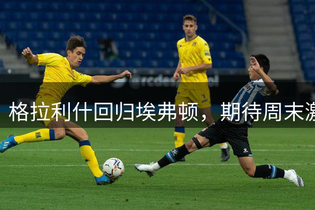 格拉利什回归埃弗顿，期待周末激战曼联